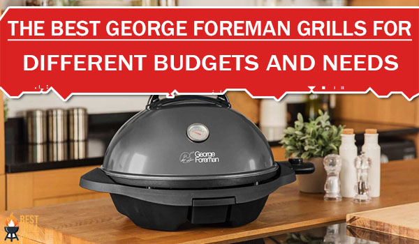 The Best George Foreman Grills For Different Budgets And Needs