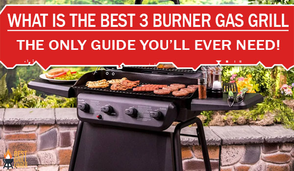 What Is The Best 3 Burner Gas Grill? The Only Guide You’ll Ever Need!