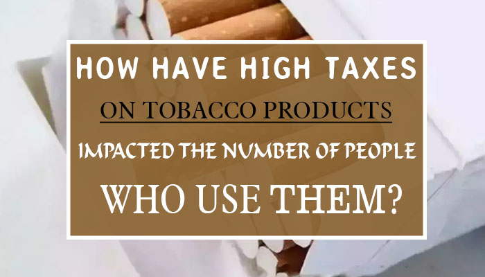 How Have High Taxes on Tobacco Products Impacted the Number of People Who Use Them