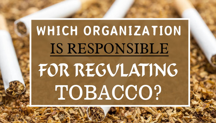 Which Organization is Responsible for Regulating Tobacco